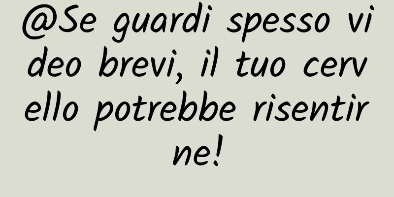 @Se guardi spesso video brevi, il tuo cervello potrebbe risentirne!