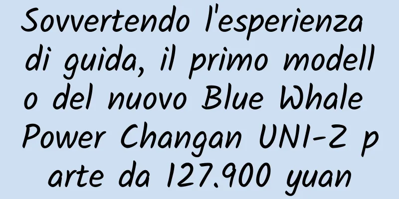 Sovvertendo l'esperienza di guida, il primo modello del nuovo Blue Whale Power Changan UNI-Z parte da 127.900 yuan