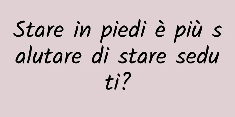 Stare in piedi è più salutare di stare seduti?