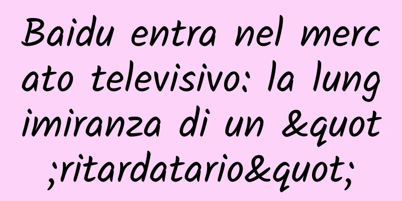 Baidu entra nel mercato televisivo: la lungimiranza di un "ritardatario"