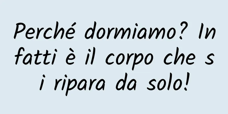 Perché dormiamo? Infatti è il corpo che si ripara da solo!