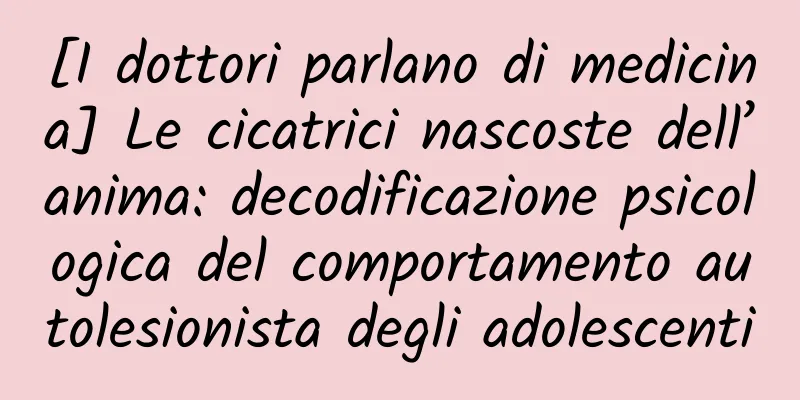 [I dottori parlano di medicina] Le cicatrici nascoste dell’anima: decodificazione psicologica del comportamento autolesionista degli adolescenti