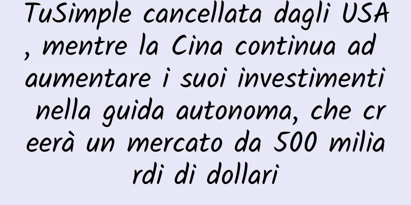 TuSimple cancellata dagli USA, mentre la Cina continua ad aumentare i suoi investimenti nella guida autonoma, che creerà un mercato da 500 miliardi di dollari