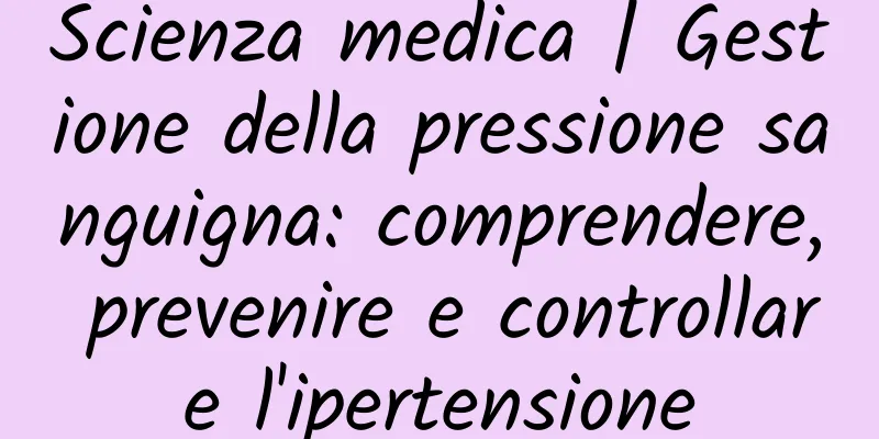 Scienza medica | Gestione della pressione sanguigna: comprendere, prevenire e controllare l'ipertensione