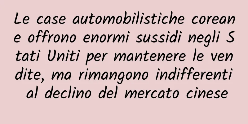 Le case automobilistiche coreane offrono enormi sussidi negli Stati Uniti per mantenere le vendite, ma rimangono indifferenti al declino del mercato cinese