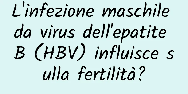 L'infezione maschile da virus dell'epatite B (HBV) influisce sulla fertilità?