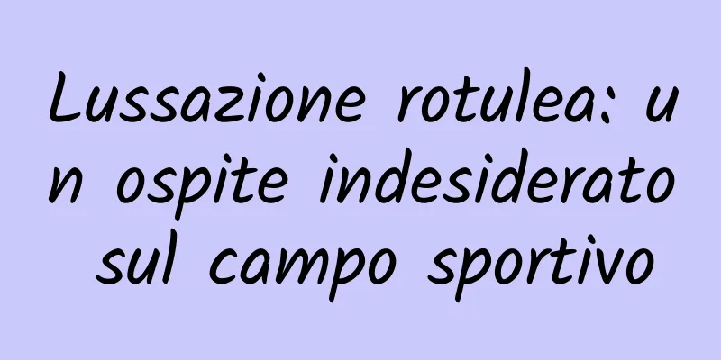 Lussazione rotulea: un ospite indesiderato sul campo sportivo
