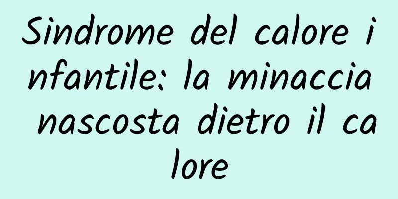 Sindrome del calore infantile: la minaccia nascosta dietro il calore