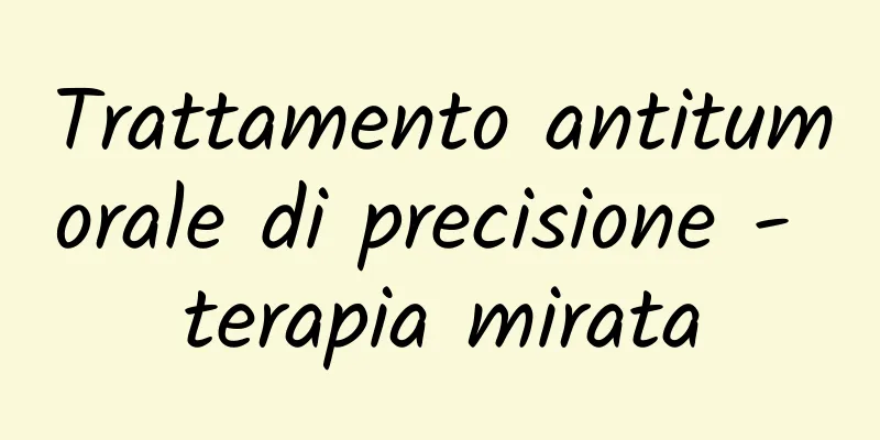Trattamento antitumorale di precisione - terapia mirata