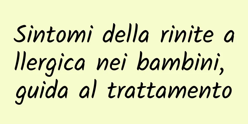 Sintomi della rinite allergica nei bambini, guida al trattamento
