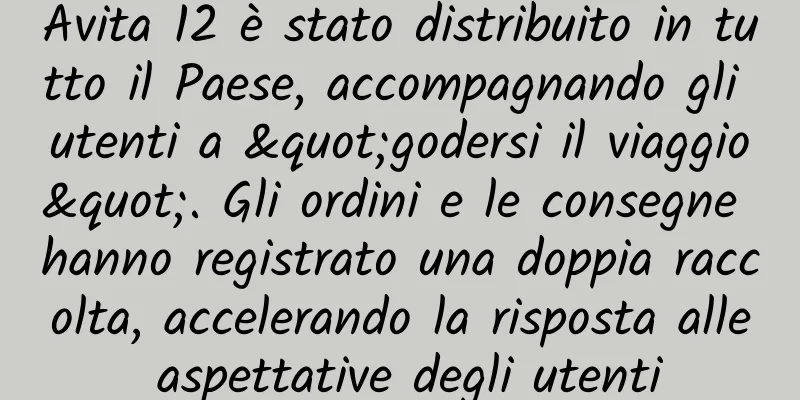 Avita 12 è stato distribuito in tutto il Paese, accompagnando gli utenti a "godersi il viaggio". Gli ordini e le consegne hanno registrato una doppia raccolta, accelerando la risposta alle aspettative degli utenti