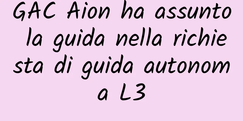 GAC Aion ha assunto la guida nella richiesta di guida autonoma L3