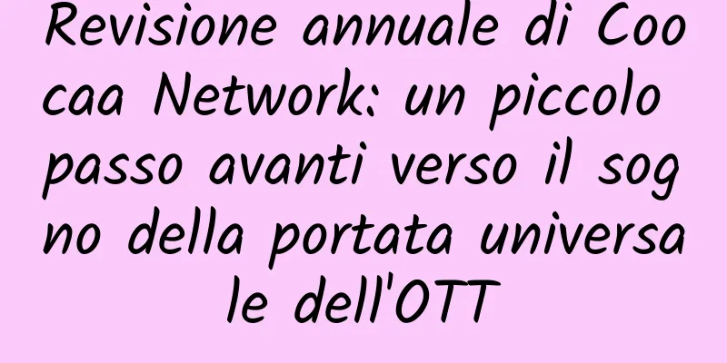 Revisione annuale di Coocaa Network: un piccolo passo avanti verso il sogno della portata universale dell'OTT