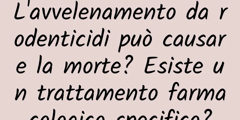 L'avvelenamento da rodenticidi può causare la morte? Esiste un trattamento farmacologico specifico?