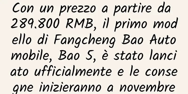 Con un prezzo a partire da 289.800 RMB, il primo modello di Fangcheng Bao Automobile, Bao 5, è stato lanciato ufficialmente e le consegne inizieranno a novembre