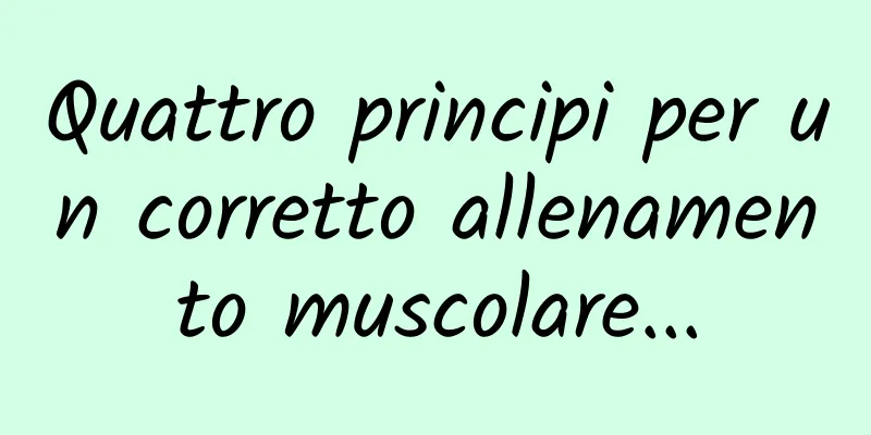 Quattro principi per un corretto allenamento muscolare...