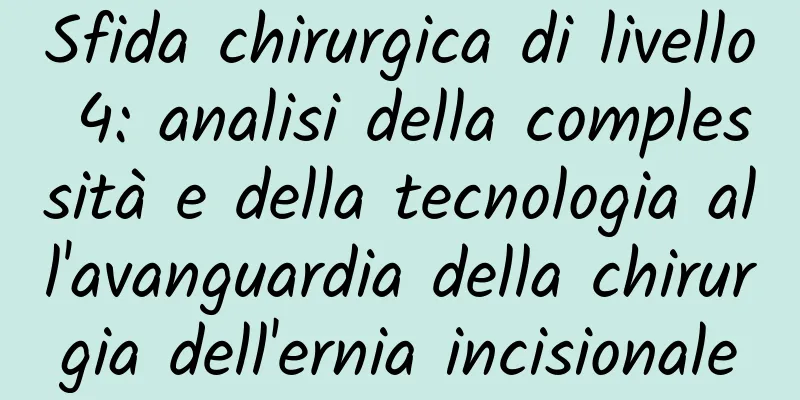 Sfida chirurgica di livello 4: analisi della complessità e della tecnologia all'avanguardia della chirurgia dell'ernia incisionale