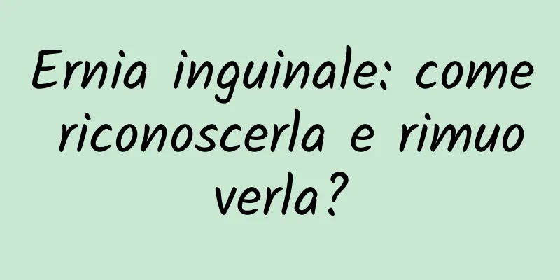 Ernia inguinale: come riconoscerla e rimuoverla?