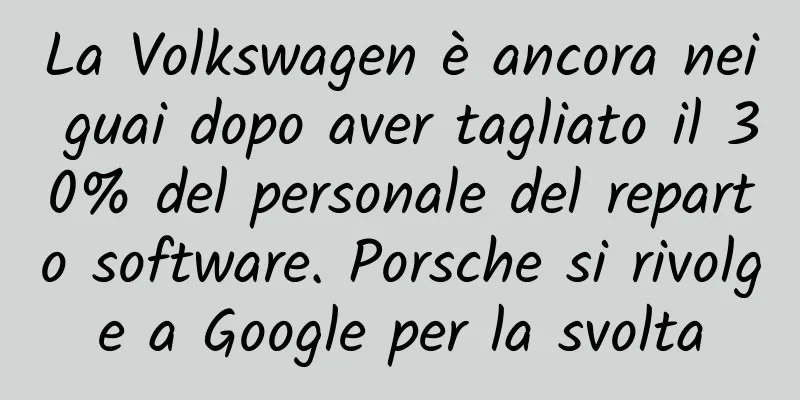 La Volkswagen è ancora nei guai dopo aver tagliato il 30% del personale del reparto software. Porsche si rivolge a Google per la svolta