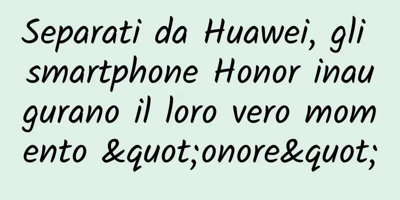 Separati da Huawei, gli smartphone Honor inaugurano il loro vero momento "onore"