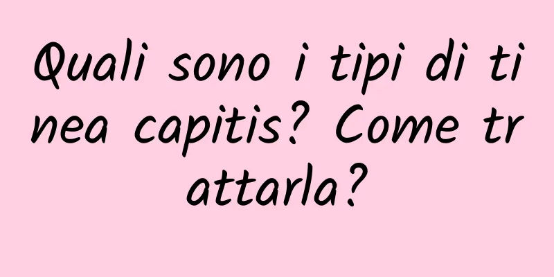 Quali sono i tipi di tinea capitis? Come trattarla?