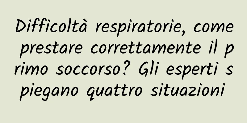 Difficoltà respiratorie, come prestare correttamente il primo soccorso? Gli esperti spiegano quattro situazioni