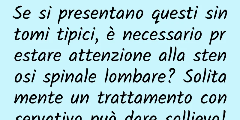 Se si presentano questi sintomi tipici, è necessario prestare attenzione alla stenosi spinale lombare? Solitamente un trattamento conservativo può dare sollievo!