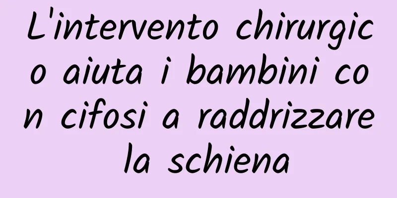 L'intervento chirurgico aiuta i bambini con cifosi a raddrizzare la schiena