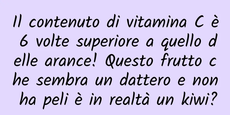 Il contenuto di vitamina C è 6 volte superiore a quello delle arance! Questo frutto che sembra un dattero e non ha peli è in realtà un kiwi?