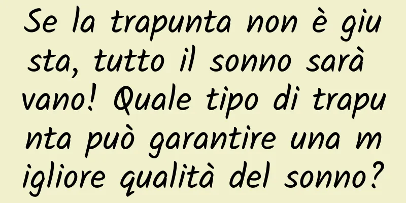 Se la trapunta non è giusta, tutto il sonno sarà vano! Quale tipo di trapunta può garantire una migliore qualità del sonno?