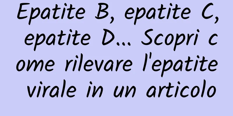 Epatite B, epatite C, epatite D... Scopri come rilevare l'epatite virale in un articolo