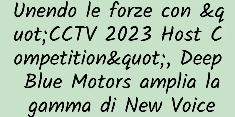 Unendo le forze con "CCTV 2023 Host Competition", Deep Blue Motors amplia la gamma di New Voice