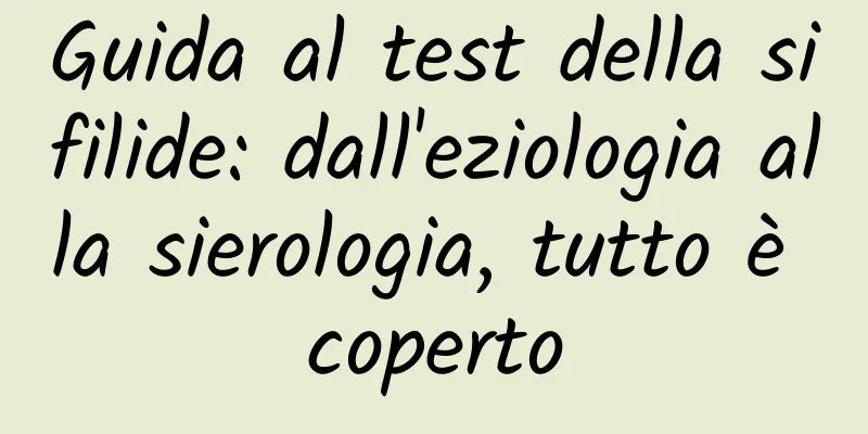 Guida al test della sifilide: dall'eziologia alla sierologia, tutto è coperto