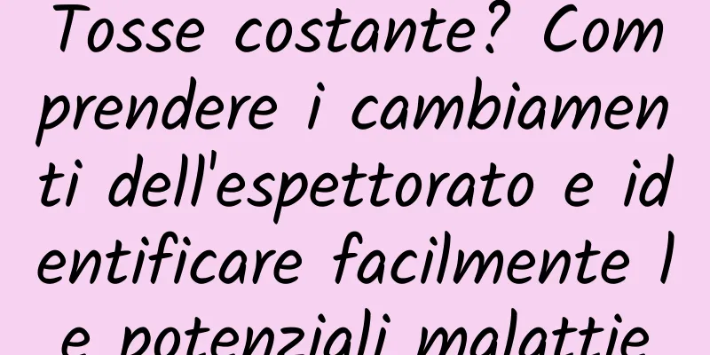 Tosse costante? Comprendere i cambiamenti dell'espettorato e identificare facilmente le potenziali malattie