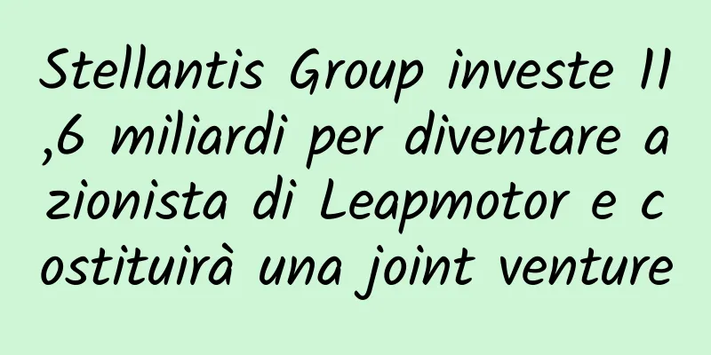 Stellantis Group investe 11,6 miliardi per diventare azionista di Leapmotor e costituirà una joint venture