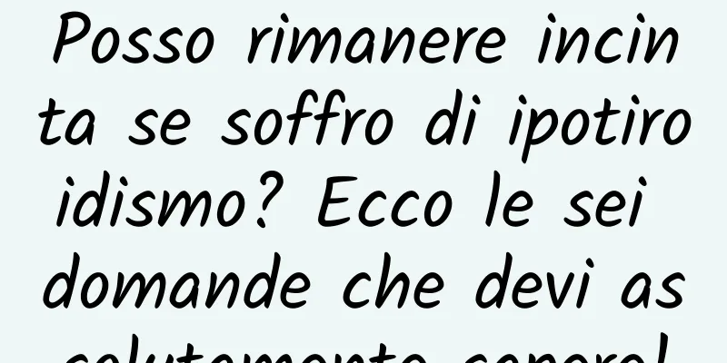 Posso rimanere incinta se soffro di ipotiroidismo? Ecco le sei domande che devi assolutamente sapere!