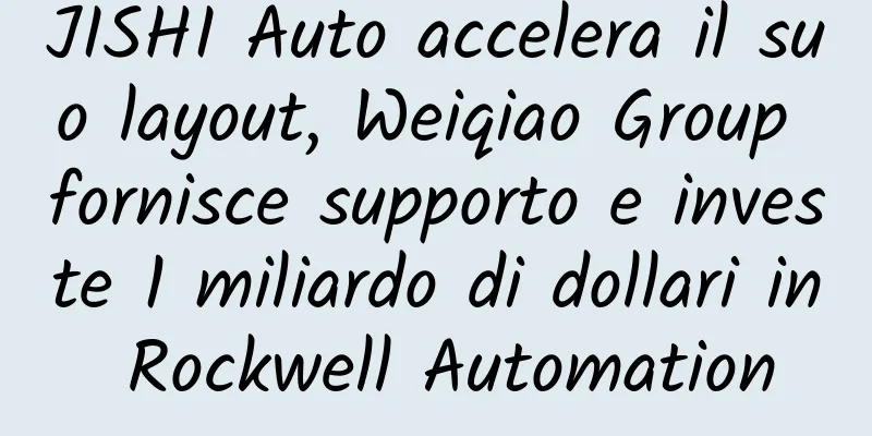 JISHI Auto accelera il suo layout, Weiqiao Group fornisce supporto e investe 1 miliardo di dollari in Rockwell Automation