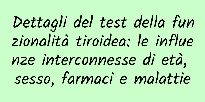 Dettagli del test della funzionalità tiroidea: le influenze interconnesse di età, sesso, farmaci e malattie