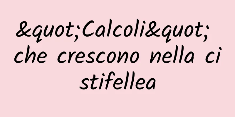 "Calcoli" che crescono nella cistifellea