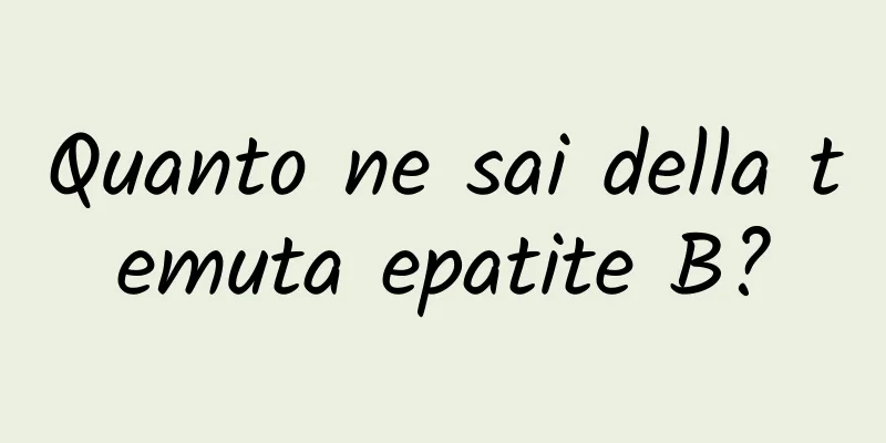 Quanto ne sai della temuta epatite B?