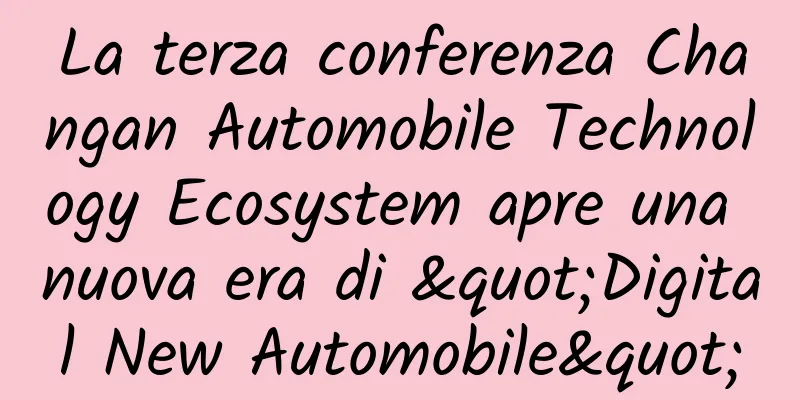 La terza conferenza Changan Automobile Technology Ecosystem apre una nuova era di "Digital New Automobile"
