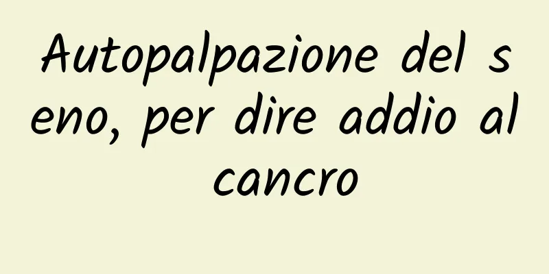 Autopalpazione del seno, per dire addio al cancro