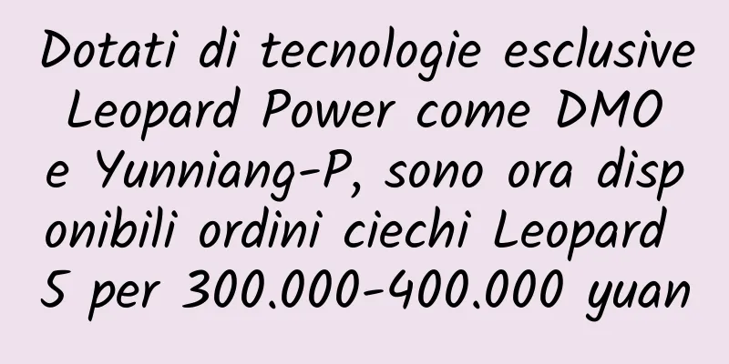 Dotati di tecnologie esclusive Leopard Power come DMO e Yunniang-P, sono ora disponibili ordini ciechi Leopard 5 per 300.000-400.000 yuan