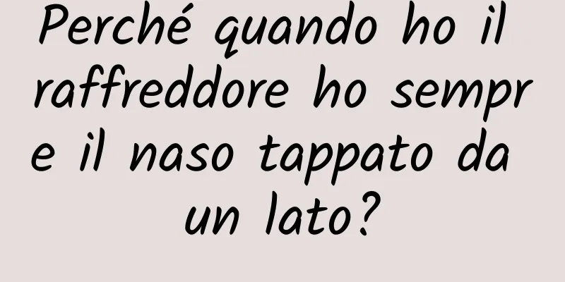 Perché quando ho il raffreddore ho sempre il naso tappato da un lato?