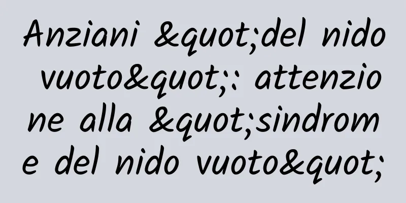 Anziani "del nido vuoto": attenzione alla "sindrome del nido vuoto"