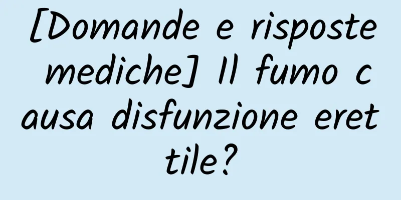 [Domande e risposte mediche] Il fumo causa disfunzione erettile?