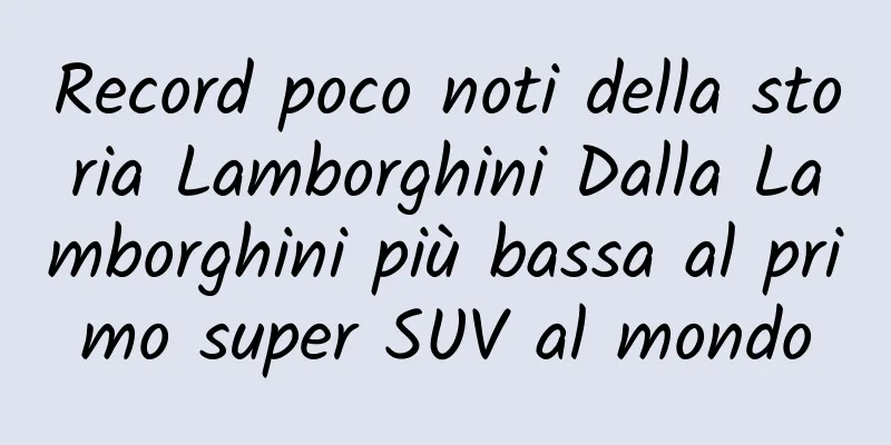 Record poco noti della storia Lamborghini Dalla Lamborghini più bassa al primo super SUV al mondo