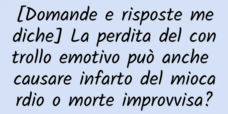 [Domande e risposte mediche] La perdita del controllo emotivo può anche causare infarto del miocardio o morte improvvisa?