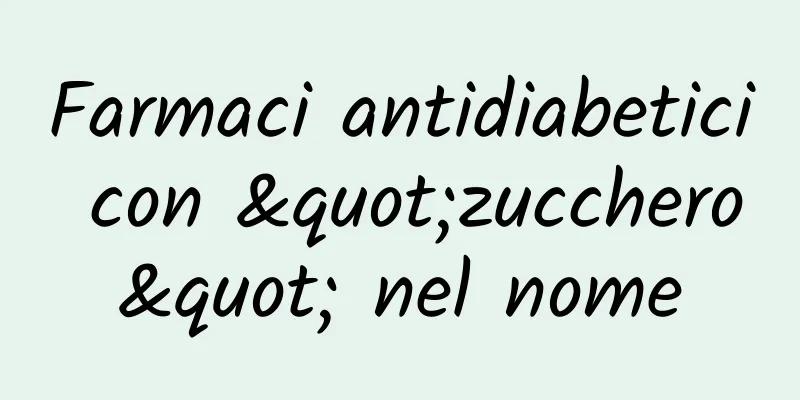 Farmaci antidiabetici con "zucchero" nel nome
