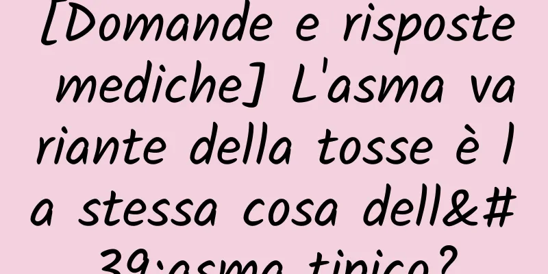 [Domande e risposte mediche] L'asma variante della tosse è la stessa cosa dell'asma tipico?
